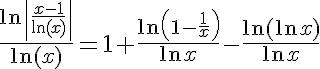 5$\frac{\ln\left|\frac{x-1}{\ln(x)}\right|}{\ln(x)} = 1+\frac{\ln\left(1-\frac{1}{x}\right)}{\ln x} - \frac{\ln(\ln x)}{\ln x}